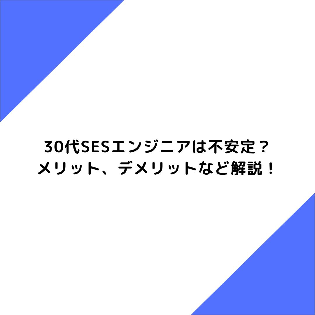 30代SESエンジニアは不安定？メリット、デメリットなど解説！